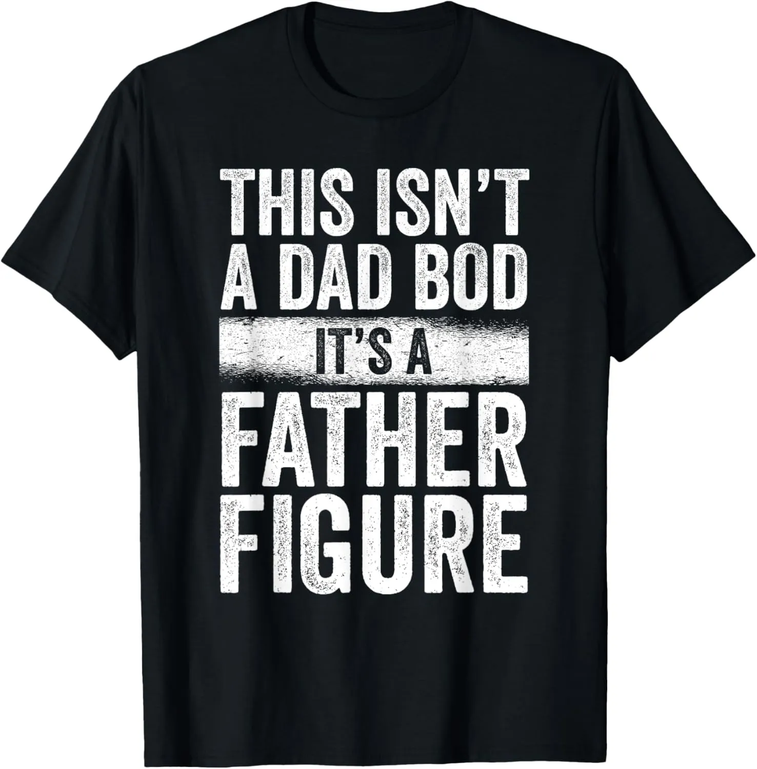 This Isn't A Dad Bod It's A Father Figure - Funny Dad Joke T-Shirt