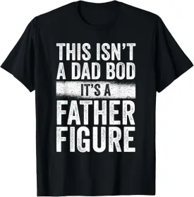 This Isn't A Dad Bod It's A Father Figure - Funny Dad Joke T-Shirt